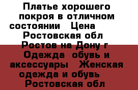 Платье хорошего покроя в отличном состоянии › Цена ­ 500 - Ростовская обл., Ростов-на-Дону г. Одежда, обувь и аксессуары » Женская одежда и обувь   . Ростовская обл.